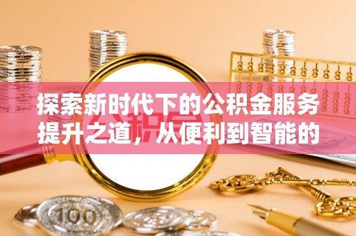 顺城探索新时代下的公积金服务提升之道，从便利到智能的全面升级