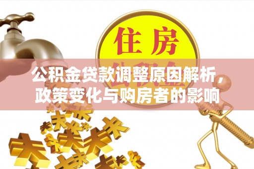 顺城公积金贷款调整原因解析，政策变化与购房者的影响