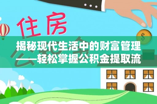 顺城揭秘现代生活中的财富管理——轻松掌握公积金提取流程的艺术