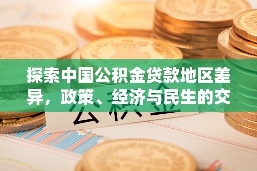 顺城探索中国公积金贷款地区差异，政策、经济与民生的交织影响