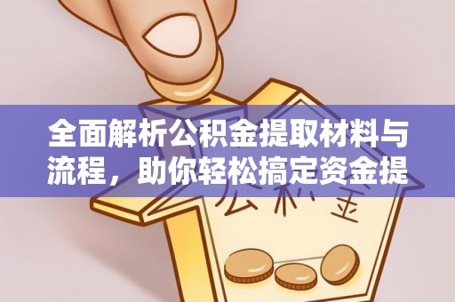 顺城全面解析公积金提取材料与流程，助你轻松搞定资金提取！