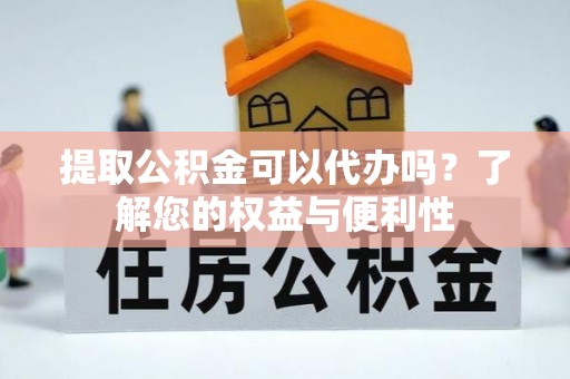 顺城提取公积金可以代办吗？了解您的权益与便利性