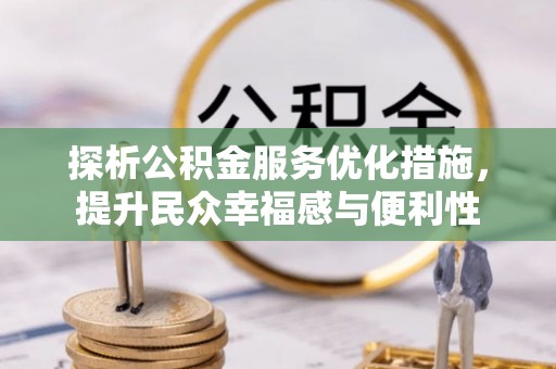 顺城探析公积金服务优化措施，提升民众幸福感与便利性