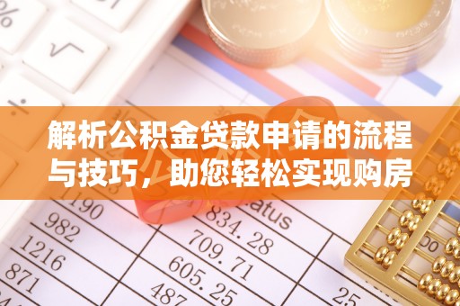 顺城解析公积金贷款申请的流程与技巧，助您轻松实现购房梦