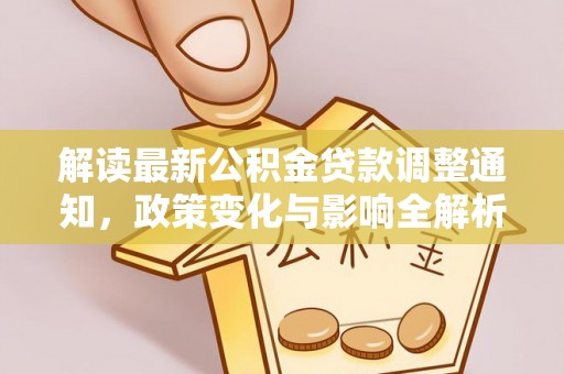 顺城解读最新公积金贷款调整通知，政策变化与影响全解析