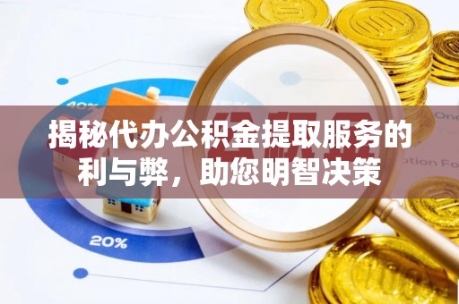 顺城揭秘代办公积金提取服务的利与弊，助您明智决策