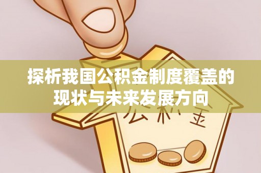顺城探析我国公积金制度覆盖的现状与未来发展方向
