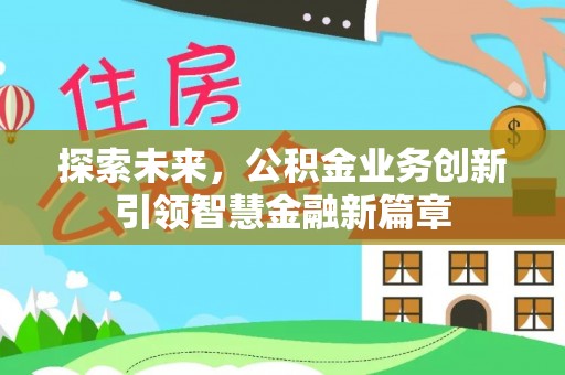 顺城探索未来，公积金业务创新引领智慧金融新篇章