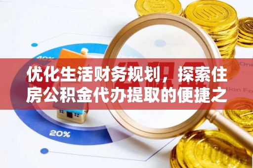 顺城优化生活财务规划，探索住房公积金代办提取的便捷之道