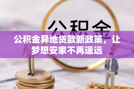 顺城公积金异地贷款新政策，让梦想安家不再遥远