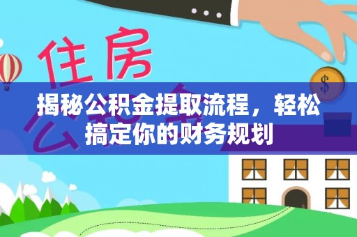 顺城揭秘公积金提取流程，轻松搞定你的财务规划