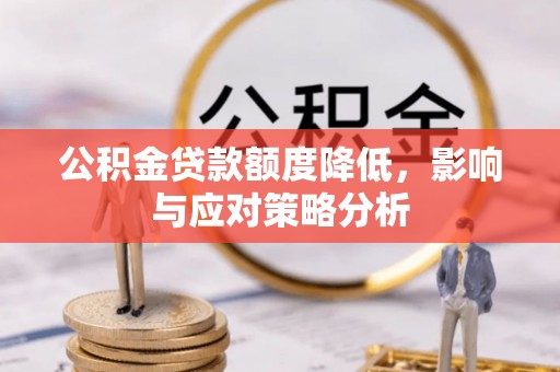 顺城公积金贷款额度降低，影响与应对策略分析