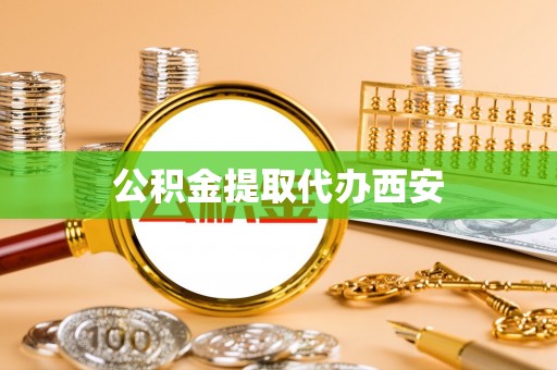 顺城公积金提取代办西安
