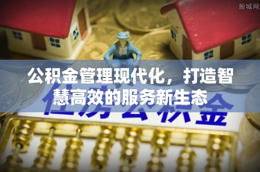 顺城公积金管理现代化，打造智慧高效的服务新生态