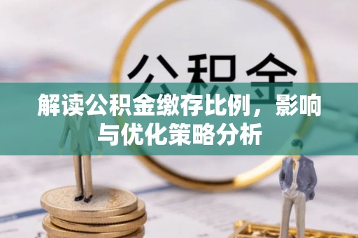 顺城解读公积金缴存比例，影响与优化策略分析