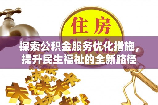 顺城探索公积金服务优化措施，提升民生福祉的全新路径