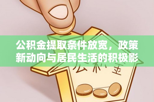 顺城公积金提取条件放宽，政策新动向与居民生活的积极影响