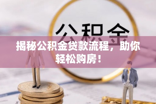 顺城揭秘公积金贷款流程，助你轻松购房！