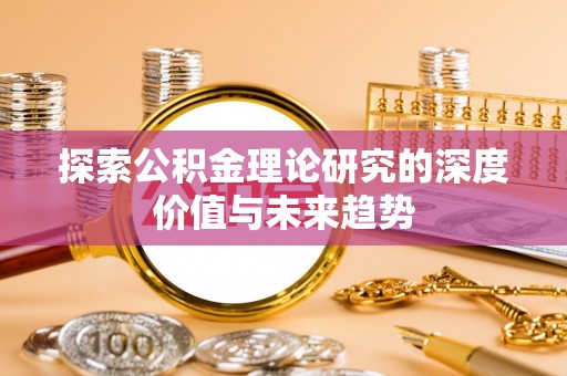顺城探索公积金理论研究的深度价值与未来趋势