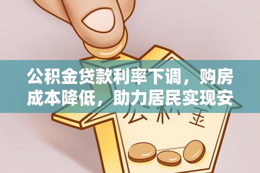 顺城公积金贷款利率下调，购房成本降低，助力居民实现安居梦想