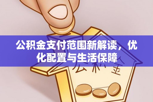 顺城公积金支付范围新解读，优化配置与生活保障