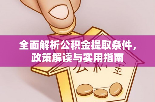 顺城全面解析公积金提取条件，政策解读与实用指南