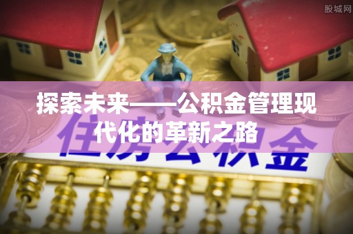 顺城探索未来——公积金管理现代化的革新之路