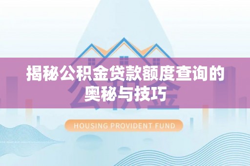 顺城揭秘公积金贷款额度查询的奥秘与技巧