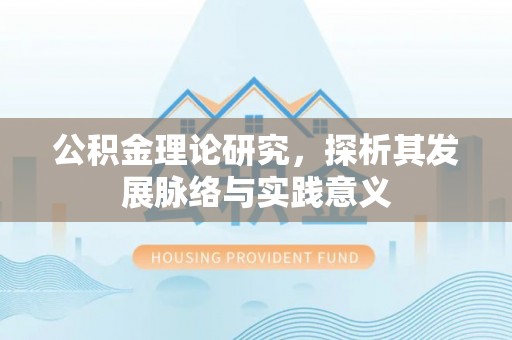 顺城公积金理论研究，探析其发展脉络与实践意义