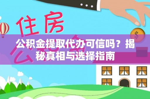 顺城公积金提取代办可信吗？揭秘真相与选择指南
