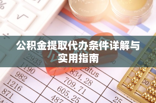 顺城公积金提取代办条件详解与实用指南