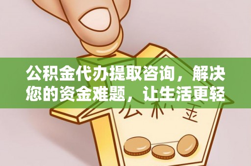 顺城公积金代办提取咨询，解决您的资金难题，让生活更轻松