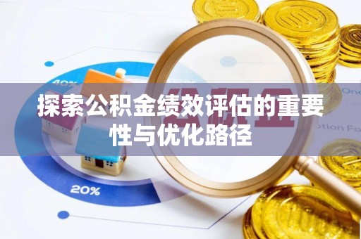 顺城探索公积金绩效评估的重要性与优化路径